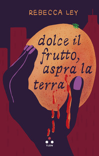 Dolce Il Frutto, Aspra La Terra di Ley Rebecca - libri Dolce Il Frutto, Aspra La Terra di Ley Rebecca - libri